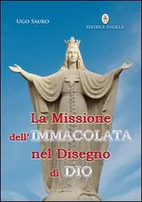 Non Perdere La missione dell‘Immacolata nel disegno di Dio. Maria Vergine ci guida nel cammino verso la Patria Celeste