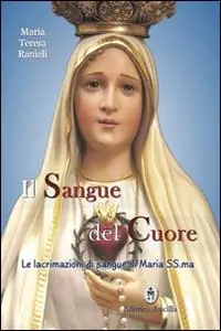 Ultime Pezzi Il sangue del cuore. Le lacrimazioni di sangue di Maria Santissima