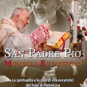 Ultimissimo Modello San Padre Pio miracolo eucaristico. La spiritualità e lo stile di vita eucaristici del frate di Pietrelcina