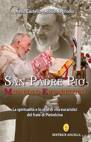 Ultimissimo Modello San Padre Pio miracolo eucaristico. La spiritualità e lo stile di vita eucaristici del frate di Pietrelcina