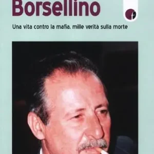 Paolo Borsellino. Una vita contro la mafia, mille verità sulla morte Nuova Collezione