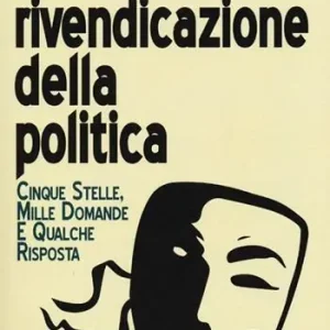 La rivendicazione della politica. 5 Stelle, mille domande, qualche risposta Ultima Occasione