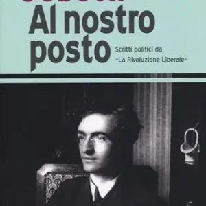 Al nostro posto. Scritti politici da «La Rivoluzione Liberale» Offerta Speciale