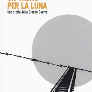 Un treno per la luna. Una storia dalla Grande Guerra Di Tendenza