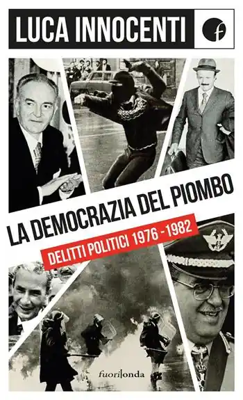 La democrazia del piombo. Delitti politici 1976-82 Novità