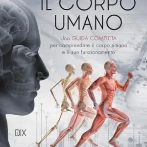 Il corpo umano. Una guida completa per comprendere il corpo umano e il suo funzionamento Vendita Finale