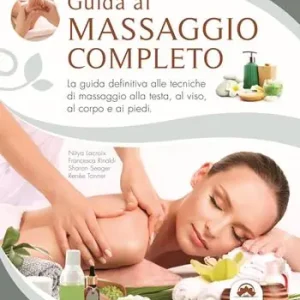 Direttamente Dal Produttore Guida al massaggio completo. La guida definitiva alle tecniche di massaggio alla testa, al viso, al corpo e ai piedi