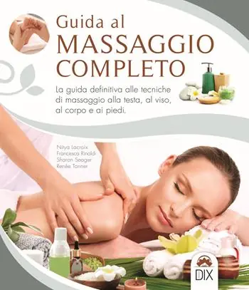 Direttamente Dal Produttore Guida al massaggio completo. La guida definitiva alle tecniche di massaggio alla testa, al viso, al corpo e ai piedi