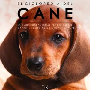 Enciclopedia del cane. La guida fondamentale per conoscere e capire il nostro amico a quattro zampe Bestseller