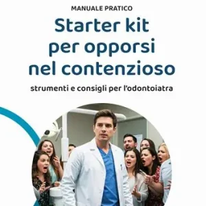 Starter kit per opporsi nel contenzioso. Strumenti e consigli per l‘odontoiatra Esclusivo
