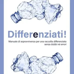 Differenziati! Manuale di sopravvivenza per una raccolta differenziata senza dubbi né errori Direttamente Dal Produttore