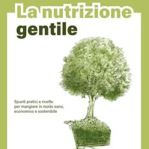 La nutrizione gentile. Spunti pratici e ricette per mangiare in modo sano, economico e sostenibile A Buon Prezzo