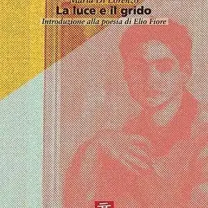 La luce e il grido. Introduzione alla poesia di Elio Fiore Offerta Limitata