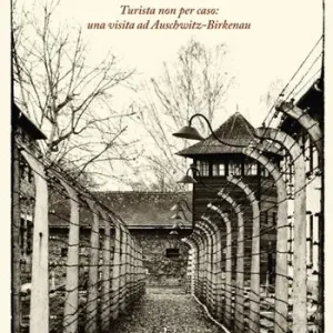 Ultima Occasione Turista non per caso una visita ad Auschwitz-Birkenau. Ediz. illustrata