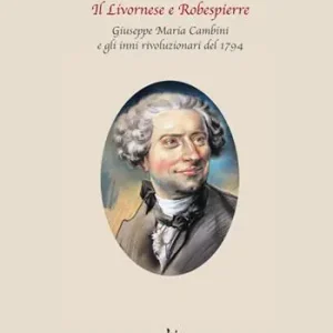 Non Perdere Il Livornese e Robespierre. Giuseppe Maria Cambini e gli inni rivoluzionari del 1794
