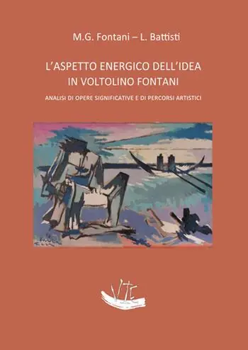 L‘aspetto energico dell’idea in Voltolino Fontani. Analisi di opere significative e di percorsi artistici. Ediz. illustrata Promo Stagionale