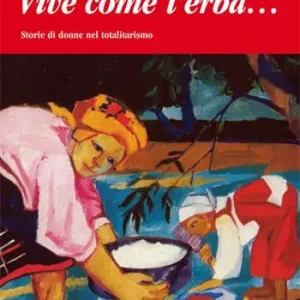 Prezzo Basso Vive come l‘erba... Storie di donne nel totalitarismo