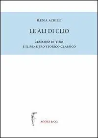 Consegna Rapida Le ali di Clio. Massimo di Tiro e il pensiero storico classico