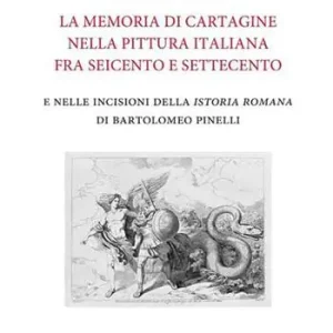 La memoria di Cartagine nella pittura italiana fra Seicento e Settecento e nelle incisioni della «Istoria romana» di Bartolomeo Pinelli. Ediz. illustrata Ultimissimo Modello