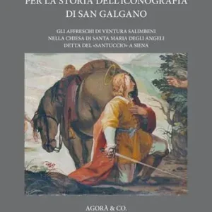 Di Tendenza Per la storia dell‘iconografia di San Galgano. Gli affreschi di Ventura Salimbeni nella chiesa di Santa Maria degli Angeli detta del «santuccio» a Siena