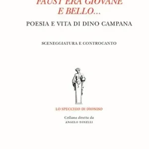 Faust era giovane e bello... Poesia e vita di Dino Campana. Sceneggiatura e controcanto Occasione Imperdibile