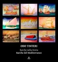 Odo Tinteri. Barche nella storia. Barche del Mediterraneo. Catalogo della mostra. Ediz. illustrata Novità