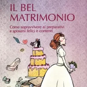 Il bel matrimonio. Come sopravvivere ai preparativi e sposarsi felici e contenti Compra Online