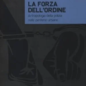 Quantità Limitata La forza dell‘ordine. Antropologia della polizia nelle periferie urbane