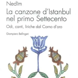 Nedîm. La canzone d‘Istanbul nel primo Settecento. Odi, canti, liriche dal Corno d‘oro Quantità Limitata
