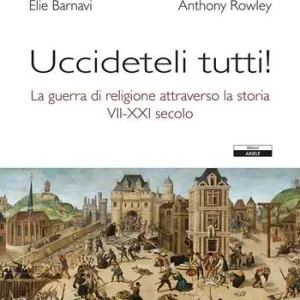 Occasione Imperdibile Uccideteli tutti! La guerra di religione attraverso la storia (VII-XXI secolo)