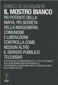 Il mostro bianco. Più potente della mafia, più segreta della massoneria. Comunione e Liberazione controlla come nessun altro il servizio pubblico televisivo Spedito Oggi