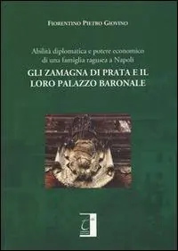 Gli Zamagna di Prata e il loro palazzo baronale. Abilità diplomatiche e potere economico di una famiglia ragusea a Napoli Prezzo Scontato