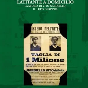 Compra Adesso Latitante a domicilio. La storia di Vito Nardiello, il Lupo d‘Irpinia