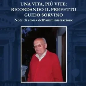 Una vita, più vite ricordando il prefetto Guido Sorvino. Note di storia dell‘amministrazione Promozione