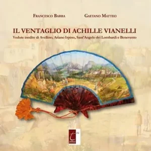 Offerta Speciale Il ventaglio di Achille Vianelli. Vedute inedite di Avellino, Ariano Irpino, Sant‘Angelo dei Lombardi e Benevento
