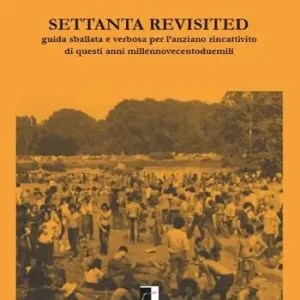 Settanta revisited. Guida sballata e verbosa per l‘anziano rincattivito di questi anni millennovecentoduemili Prezzo Basso