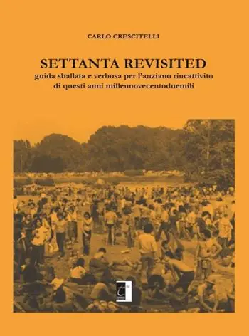 Settanta revisited. Guida sballata e verbosa per l‘anziano rincattivito di questi anni millennovecentoduemili Prezzo Basso