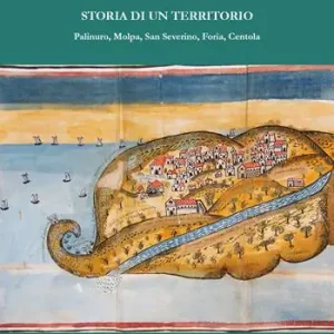 Storia di un territorio. Palinuro, Molpa, San Severino, Foria, Centola Ordina Subito