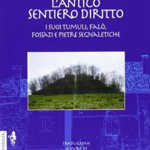 L‘antico sentiero diritto. I suoi tumuli, falò, fossati e pietre segnaletiche Esclusivo