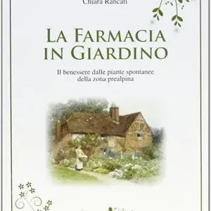 Pagamento Sicuro La farmacia in giardino. Il benessere dalle piante spontanee della zona prealpina