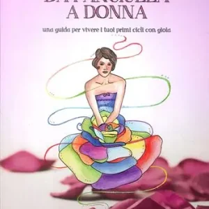 Da fanciulla a donna. Una guida per vivere i tuoi primi cicli con gioia Spedito Oggi