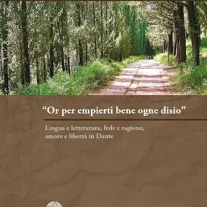 Prezzo Scontato «Or per empierti bene ogne desio». Lingua e letteratura, fede e ragione, amore e libertà in Dante