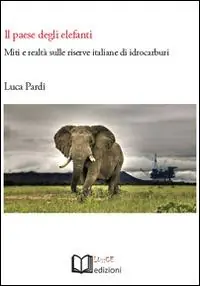 Il paese degli elefanti. Miti e realtà sulle riserve italiane di idrocarburi Miglior Prezzo