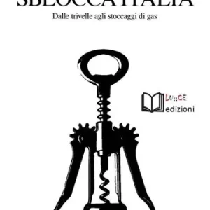 Offerta Limitata Sblocca Italia. Dalle trivelle agli stoccaggi di gas. Neocolonialismo, speculazione, nocività, democrazia