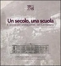 Un secolo, una scuola. 1915 2015 il lavoro dei protagonisti del centenario Scuola Francesco Baracca e Giacomo Leopardi Como Offerta Limitata