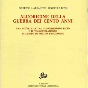 All‘origine della Guerra dei cento anni. Una novella latina di Bartolomeo Facio e il volgarizzamento di Jacopo Di Poggio Bracciolini Bestseller