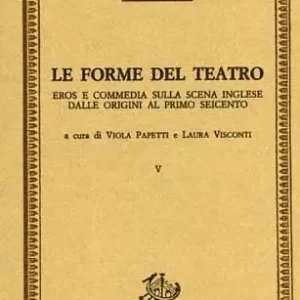 Direttamente Dal Produttore Le forme del teatro. Vol. 5 Eros e commedia sulla scena inglese. Dalle origini al primo Seicento