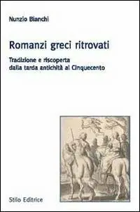 Romanzi greci ritrovati. Tradizione e riscoperta dalla tarda antichità al Cinquecento Nuova Collezione