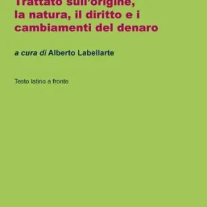 Trattato sull‘origine, la natura, il diritto e i cambiamenti del denaro. Testo latino a fronte Offerta Limitata