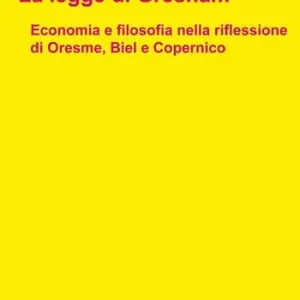 Subito Disponibile La legge di Gresham. Economia e filosofia nella riflessione di Oresme, Biel e Copernico